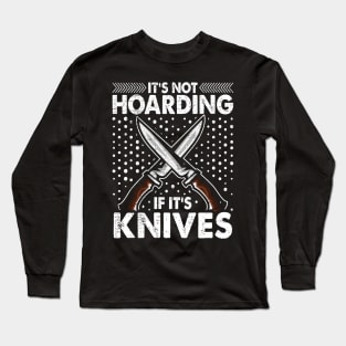 It's Not Hording If It's Knives Forging Forge Knife Collector Long Sleeve T-Shirt